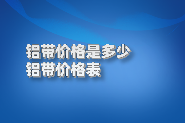 鋁帶價(jià)格表